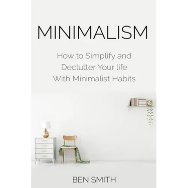 Minimalism: How to Simplify and Declutter Your Life with Minimalist Habits