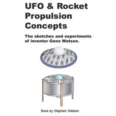 UFO & Rocket Propulsion Concepts: From The Mind of Gene Watson