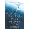 The Holy Spirit Will Deliver You: Your Freedom Lies Within These Pages