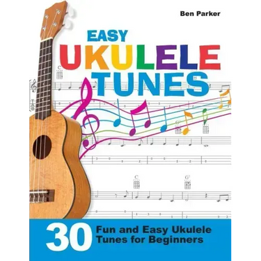 Easy Ukulele Tunes: 30 Fun and Easy Ukulele Tunes for Beginners