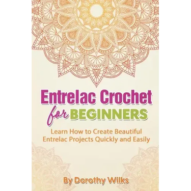 Entrelac Crochet for Beginners: Learn How to Create Beautiful Entrelac Projects Quickly and Easily