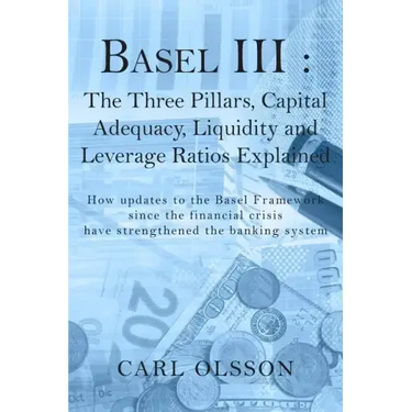 Basel III: The Three Pillars, Capital Adequacy, Liquidity and Leverage Ratios Explained