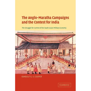 The Anglo-Maratha Campaigns and the Contest for India: The Struggle for Control of the South Asian Military Economy