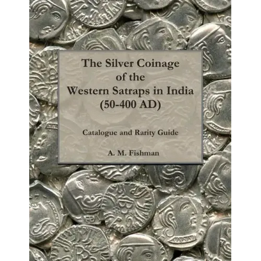 The Silver Coinage of the Western Satraps in India (50-400 AD): Catalogue and Rarity Guide