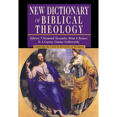 New Dictionary of Biblical Theology: Exploring the Unity Diversity of Scripture