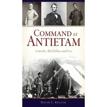 Command at Antietam: Lincoln, McClellan and Lee