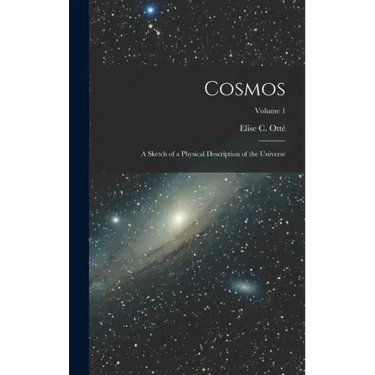 Cosmos: A Sketch of a Physical Description of the Universe; Volume 1