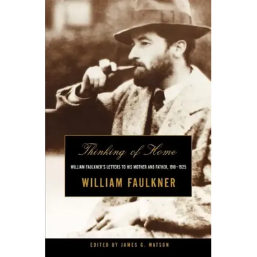 Thinking of Home: William Faulkner's Letters to His Mother and Father, 1918-1925