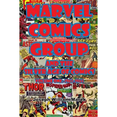Marvel Comics Group and the Silver Age of Comics: Volume One: 1961-1965
