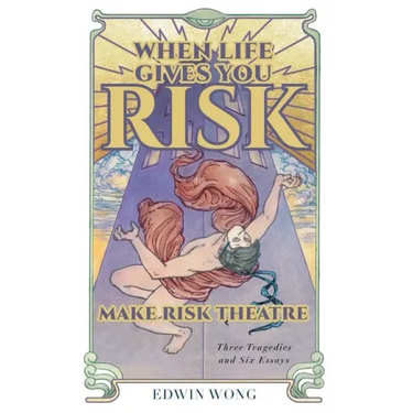 When Life Gives You Risk, Make Risk Theatre: Three Tragedies and Six Essays