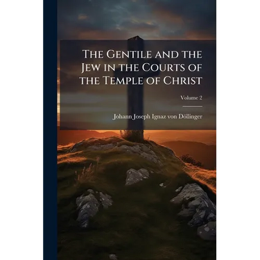 The Gentile and the Jew in the Courts of the Temple of Christ: An Introduction to the History of Christianity; Volume 2