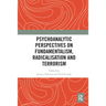 Psychoanalytic Perspectives on Fundamentalism, Radicalisation and Terrorism