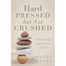 Hard Pressed but Not Crushed: Embracing the Lessons of Life