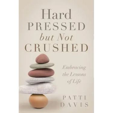 Hard Pressed but Not Crushed: Embracing the Lessons of Life