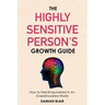 The Highly Sensitive Person's Growth Guide: How to Feel Empowered In An Overstimulated World