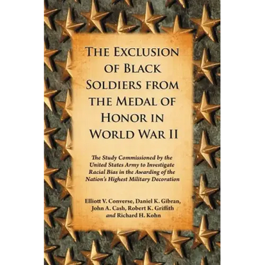 The Exclusion of Black Soldiers from the Medal of Honor in World War II: The Study Commissioned by the United States Army to Investigate Racial Bias i