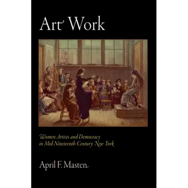 Art Work: Women Artists and Democracy in Mid-Nineteenth-Century New York