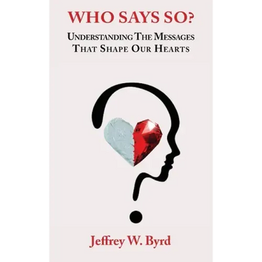 Who Says So?: Understanding The Messages That Shape Our Hearts