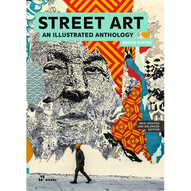 Street Art: An Illustrated Anthology. New Updated and Enlarged Edition