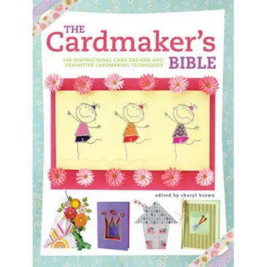 The Cardmaker's Bible: 160 Inspirational Card Designs and Definitive Cardmaking Techniques