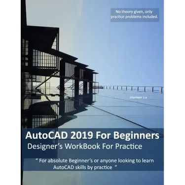 AutoCAD 2019 For Beginners: Designers WorkBook For Practice