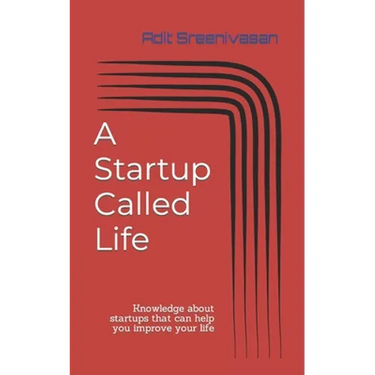 A Startup Called Life: Knowledge about startups that can help you improve your life