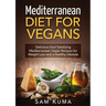 Mediterranean Diet: Mediterranean Diet for Vegans: Delicious Soul Satisfying Mediterranean Vegan Recipes for Weight Loss and a Healthy Lifestyle