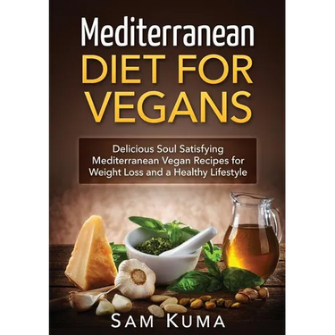 Mediterranean Diet: Mediterranean Diet for Vegans: Delicious Soul Satisfying Mediterranean Vegan Recipes for Weight Loss and a Healthy Lifestyle