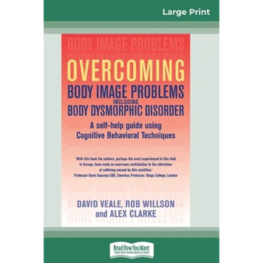 Overcoming Body Image Problems Including Body Dysmorphic Disorder (16pt Large Print Edition)