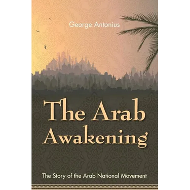 The Arab Awakening: The Story of the Arab National Movement