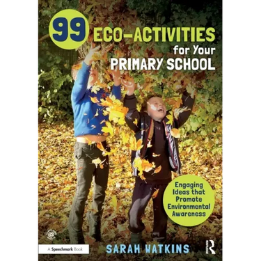 99 Eco-Activities for Your Primary School: Engaging Ideas That Promote Environmental Awareness