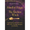 Mindful Magic for The Kitchen Witch: Crafting Nourishment and Self-Care Through Recipes and Rituals