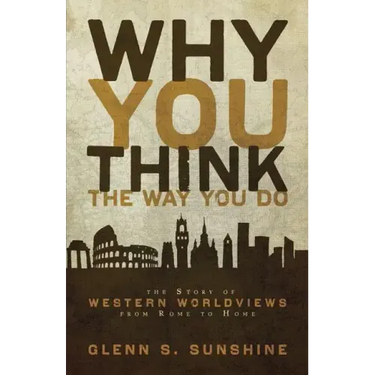 Why You Think the Way You Do: The Story of Western Worldviews from Rome to Home