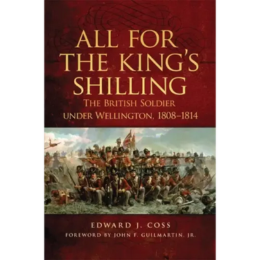 All for the King's Shilling: The British Soldier under Wellington, 1808-1814