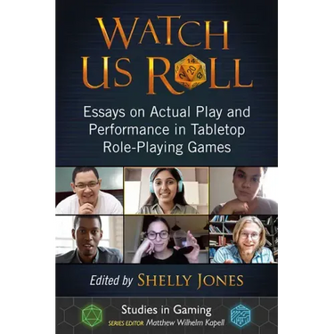 Watch Us Roll: Essays on Actual Play and Performance in Tabletop Role-Playing Games
