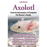Axolotl. Axolotl Care, Tanks, Habitat, Diet, Buying, Life Span, Food, Cost, Breeding, Regeneration, Health, Medical Research, Fun Facts, and More All