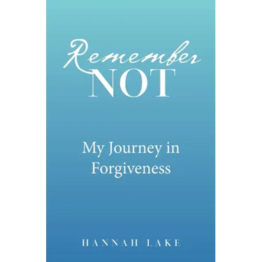Remember Not: My Journey in Forgiveness