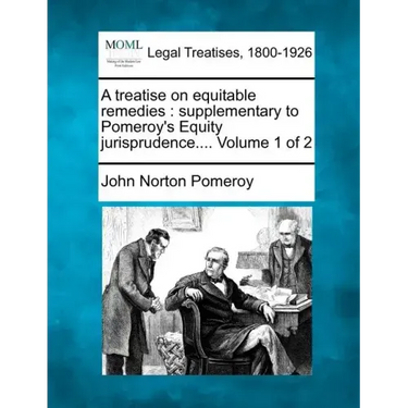 A treatise on equitable remedies: supplementary to Pomeroy's Equity jurisprudence.... Volume 1 of 2