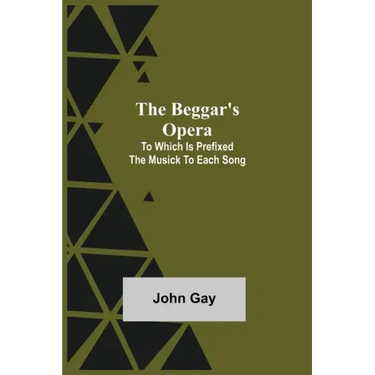 The Beggar's Opera; to Which is Prefixed the Musick to Each Song