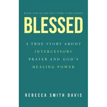 Blessed: A True Story About Intercessory Prayer and God's Healing Power