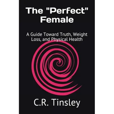 The "Perfect" Female: A Guide Toward Truth, Weight Loss, and Physical Health