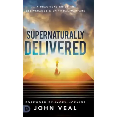 Supernaturally Delivered: A Practical Guide to Deliverance & Spiritual Warfare