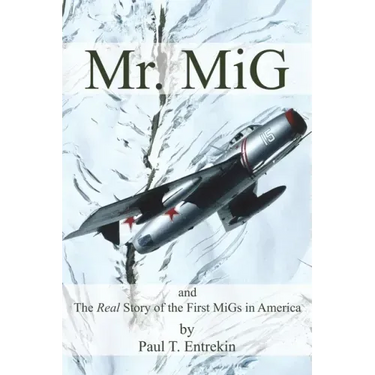 Mr. MiG: and The Real Story of the First MiGs in America