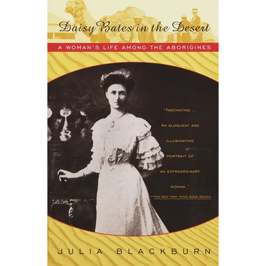 Daisy Bates in the Desert: A Woman's Life Among the Aborigines