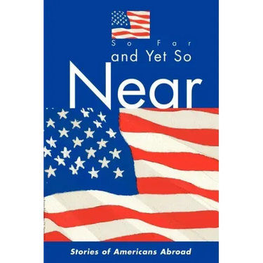So Far and Yet So Near: Stories of Americans Abroad
