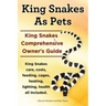 King Snakes as Pets. King Snakes Comprehensive Owner's Guide. Kingsnakes Care, Costs, Feeding, Cages, Heating, Lighting, Health All Included.