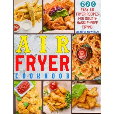 Air Fryer Cookbook: 600 Easy Air Fryer Recipes for Quick & Hassle-Free Frying