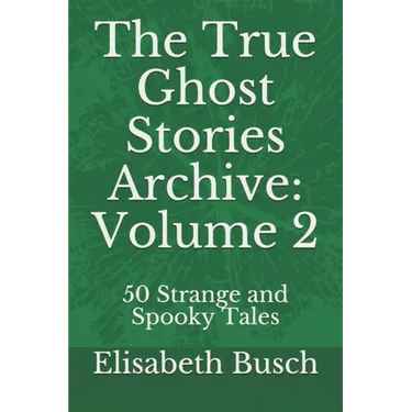 The True Ghost Stories Archive: Volume 2: 50 Strange and Spooky Tales