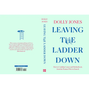 Leaving the Ladder Down: How to Combine Career and Motherhood, from the Women Who've Done It