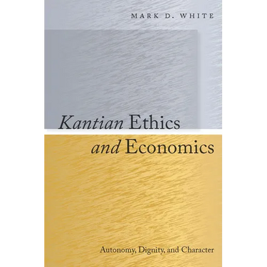 Kantian Ethics and Economics: Autonomy, Dignity, and Character
